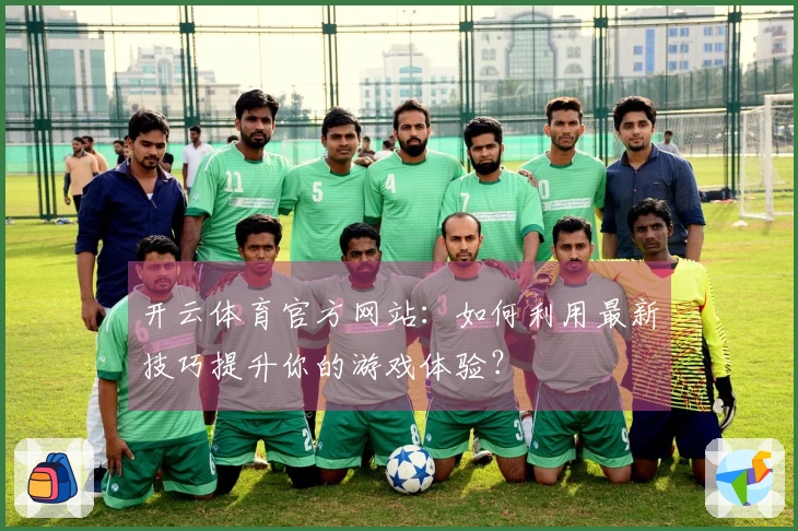开云体育官方网站：如何利用最新技巧提升你的游戏体验？